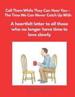 Call Them While They Can Hear You – The Time We Can Never Catch Up With: A heartfelt letter to all those who no longer have time to love slowly B0GFDFC9L8 Book Cover