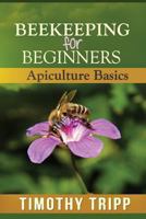 Beekeeping For Beginners: Apiculture Basics 1490574921 Book Cover