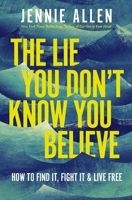 The Lie You Don't Know You Believe: How to Find It, Fight It, and Live Free 1400249821 Book Cover