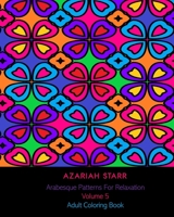 Arabesque Patterns For Relaxation Volume 5: Adult Coloring Book 171563893X Book Cover
