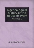 A Genealogical History of the House of Yvery Volume 1 5518419996 Book Cover