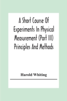 A Short Course Of Experiments In Physical Measurement (Part Iii) Principles And Methods 9354304060 Book Cover