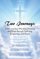 Two Journeys: Father and Son Wresting Meaning and Hope Through Suffering, Forgiveness, and Prayer 1669847993 Book Cover