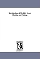 Recollections of My Fifty Years Hunting and Fishing (Classic Reprint) 1425572812 Book Cover