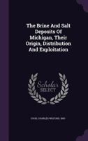 The Brine and Salt Deposits of Michigan, Their Origin, Distribution and Exploitation 1354448782 Book Cover