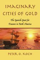 Imaginary Cities of Gold: The Spanish Quest for Treasure in North America 0786443812 Book Cover