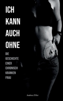 Ich kann auch ohne: Die Geschichte einer chronisch kranken Frau (German Edition) 3759723667 Book Cover