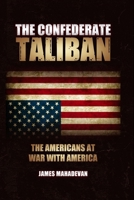 The Confederate Taliban: The Americans At War With America B0DNXJNWC4 Book Cover