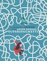 The Incredible Legend Of The Never-Ending Superspaguetti B0GV9DBTCQ Book Cover