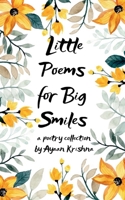 Little Poems for Big Smiles A beautiful collection of poems which are straight from the heart. Poems which explore the world around us - nature, friendship and things of joy. Dive in and enjoy! 9375105237 Book Cover