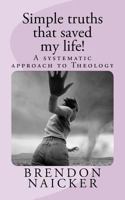 Simple Truths That Saved My Life! : A Systematic Approach to Theology 0993212840 Book Cover