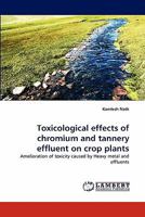 Toxicological effects of chromium and tannery effluent on crop plants: Amelioration of toxicity caused by Heavy metal and effluents 3843372691 Book Cover