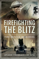 Firefighting the Blitz: Fire Service Memories 1399015036 Book Cover