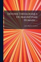 Defense Theologique Du Magnetisme Humain...... 1272345629 Book Cover