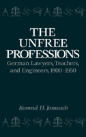 The Unfree Professions: German Lawyers, Teachers, and Engineers, 1900-1950 0195044827 Book Cover