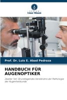 HANDBUCH FÜR AUGENOPTIKER: Zweiter Teil: Grundlegendes Verständnis der Pathologie der Augenheilkunde 6206068684 Book Cover