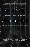 Films from the Future: The Technology and Morality of Sci-Fi Movies 1633539075 Book Cover