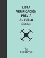 LISTA VERIFICACIÓN PREVIA AL VUELO DRONE: La operación segura y el mantenimiento adecuado de sus sistemas de drones son primordiales (Drone Operator Checklists) null Book Cover
