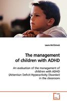 The management of children with ADHD: An evaluation of the management of children with ADHD (Attention Deficit Hyperactivity Disorder) in the classroom 3639118006 Book Cover
