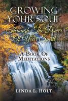 Growing Your Soul Through The Power Of Your Spirit: A Book Of Meditations 1974160556 Book Cover