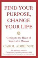 Find Your Purpose, Change Your Life: Getting to the Heart of Your Life's Mission 0688178022 Book Cover