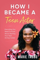 How I Became a Teen Actor: Everything You Need to Know About Starting Your Teen Acting Career 1704643902 Book Cover