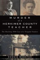 Murder of a Herkimer County Teacher: The Shocking 1914 Case of a Vengeful Student 146713645X Book Cover