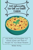 Anti-Inflammatory Side dish and Dessert Cookbook: Stay healthy and Strengthen your immune system with these 50 recipes for your break moments 1802773517 Book Cover