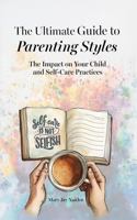 The Ultimate Guide to Parenting Styles: The Impact on Your Child and Self-Care Practices B0FB482VT2 Book Cover