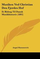 Musiken Ved Christian Den Fjerdes Hof: Et Bidrag Til Dansk Musikhistorie (1892) 1160750556 Book Cover