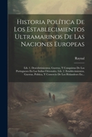 Historia Política De Los Establecimientos Ultramarinos De Las Naciones Europeas: Lib. 1. Descubrimientos, Guerras, Y Conquistas De Los Portugueses En ... De Los Holandeses En... (Spanish Edition) 1022619136 Book Cover