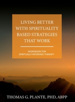 Living Better with Spirituality Based Strategies that Work: Workbook for Spiritually Informed Therapy B0CN7DPB26 Book Cover