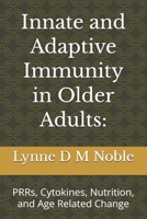 Innate and Adaptive Immunity in Older Adults:: PRRs, Cytokines, Nutrition, and Age Related Change B0GPD66CXG Book Cover
