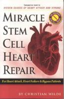 Miracle Stem Cell Heart Repair: For Heart Attack, Heart Failure and Bypass Patients 1599750546 Book Cover