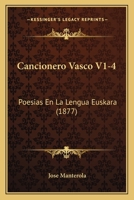 Cancionero Vasco V1-4: Poesias En La Lengua Euskara (1877) 1168135222 Book Cover