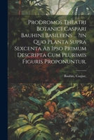 Prodromos Theatri Botanici Caspari Bauhini Basileens ... ?in Quo Planta Supra Sexcenta Ab Ipso Primum Descripta Cum Plurimis Figuris Proponuntur. (Latin Edition) 102261696X Book Cover