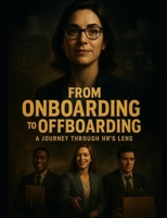 From Onboarding to Offboarding: A Journey Through HR’s Lens B0FH6L1X3J Book Cover