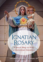Ignatian Rosary: A Jesuit Way to Pray a Dominican Devotion 0764828568 Book Cover