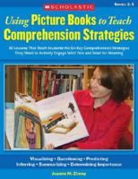 Using Picture Books to Teach Comprehension Strategies: 30 Lessons That Teach Students the Six Comprehension Strategies They Need to Actively Engage With Text and Read for Meaning 0545053994 Book Cover