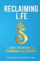 Reclaiming Life: A guide for parents of chronically ill children B0BNKXF3VQ Book Cover