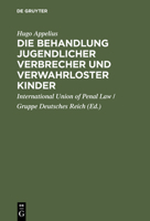 Die Behandlung Jugendlicher Verbrecher Und Verwahrloster Kinder: Bericht Der Von Der Internationalen Criminalistischen Vereinigung (Gruppe Deutsches R 3111174719 Book Cover