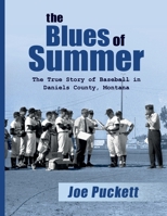 The Blues of Summer: The True Story of Baseball in Daniels County, Montana 1951547381 Book Cover