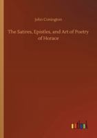 The Satires, Epistles, and Art of Poetry of Horace 1170784054 Book Cover