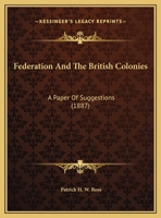 Federation And The British Colonies: A Paper Of Suggestions (1887) 117864698X Book Cover