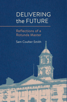 Delivering the Future: Reflections of a Rotunda Master 178855163X Book Cover