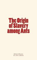 The Origin of Slavery Among Ants 2366592752 Book Cover