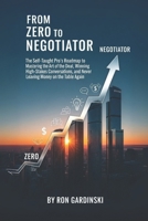 From Zero to Negotiator: The Self-Taught Pro's Roadmap to Mastering the Art of the Deal, Winning High-Stakes Conversations, and Never Leaving Money on the Table Again B0FQNQMCFK Book Cover