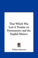 That Which Was Lost A Treatise on Freemasonry and the English Mistery 1162583142 Book Cover