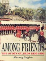 Among Friends: The Scots Guards, 1956-1993 0850524555 Book Cover