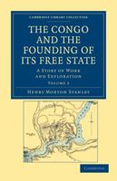 The Congo and the Founding of Its Free State: A Story of Work and Exploration, Volume 2 1015975143 Book Cover